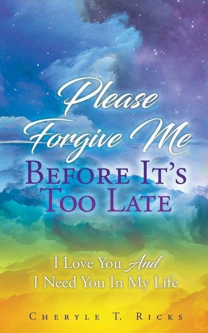 Please Forgive Me Before Its Too Late: I Love You And I Need You In My Life