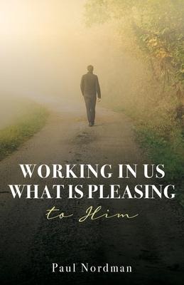 Working in Us What Is Pleasing to Him