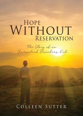 Hope Without Reservation: The Story of an Unresolved Preachers Kid