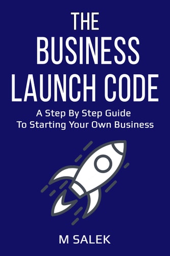 The Business Launch Code A Step by Step Guide To Starting Your Own Business