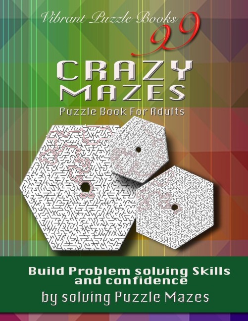 99 Crazy Mazes Puzzle Book For Adults: Build problem solving skills and Confidence by solving puzzle mazes!