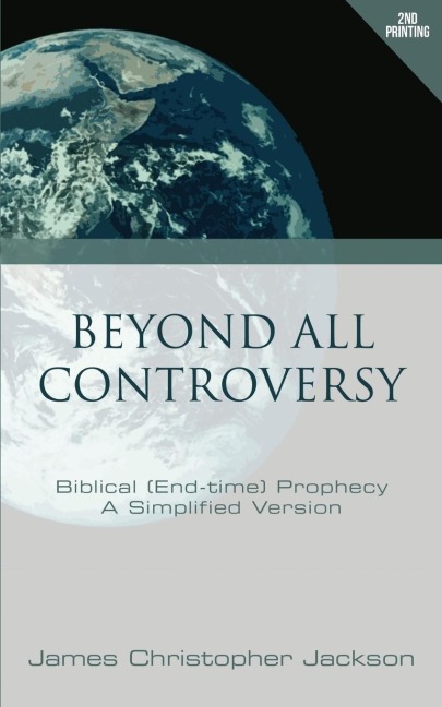 Beyond All Controversy: Biblical (End-time) Prophecy, A Simplified Version