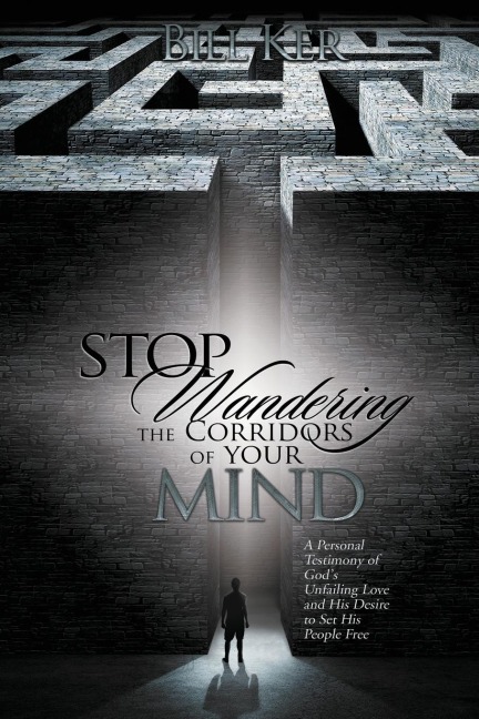 Stop Wandering the Corridors of Your Mind: A Personal Testimony of Gods Unfailing Love and His Desire to Set People Free