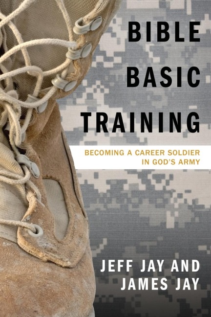 Bible Basic Training: Becoming a Career Soldier in Gods Army