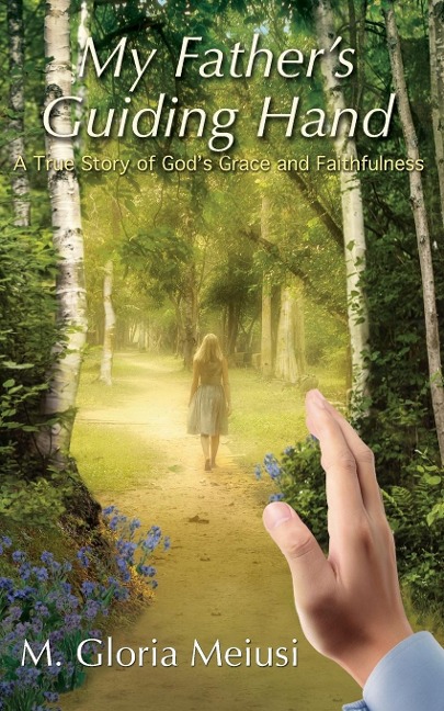 My Fathers Guiding Hand: A True Story of Gods Grace and Faithfulness