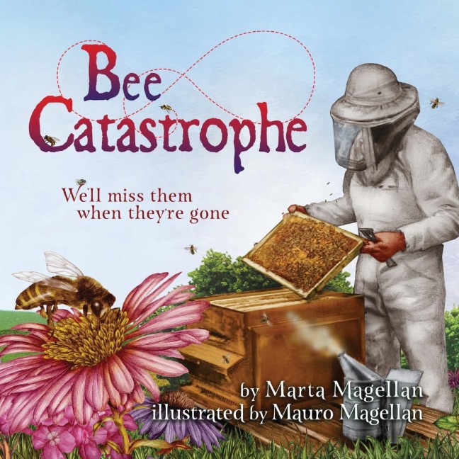 Bee Catastrophe: Well Miss Them When Theyre Gone: Well Miss Them When They are Gone