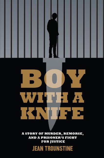 Boy with a Knife: A Story of Murder, Remorse, and a Prisoners Fight for Justice