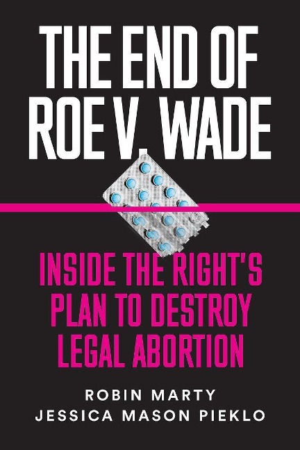The End of Roe V. Wade: Inside the Rights Plan to Destroy Legal Abortion