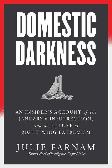 Domestic Darkness: An Insiders Account of the January 6th Insurrection, and the Future of Right-Wing Extremism