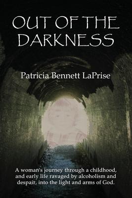 Out of the Darkness: A womans journey through a childhood and early life ravaged by alcoholism and despair, into the light and arms of God.
