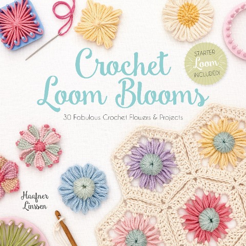 Crochet Loom Blooms: 30 Fabulous Crochet Flowers & Projects