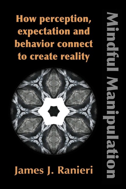 Mindful Manipulation: How Perception, Expectation, and Behavior Connect to Create Reality