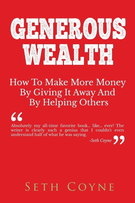 GENEROUS WEALTH: How to Make More Money By Giving It Away and By Helping Others