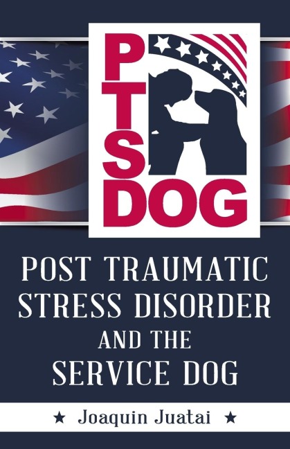 PTSDog: POST TRAUMATIC STRESS DISORDER AND THE SERVICE DOG