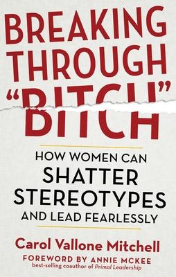Breaking Through Bitch: How Women Can Shatter Stereotypes and Lead Fearlessly