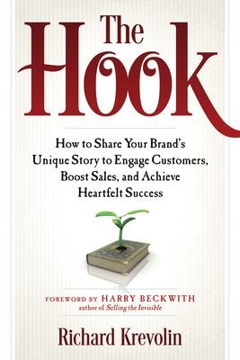 The Hook: How to Share Your Brands Unique Story to Engage Customers, Boost Sales, and Achieve Heartfelt Success