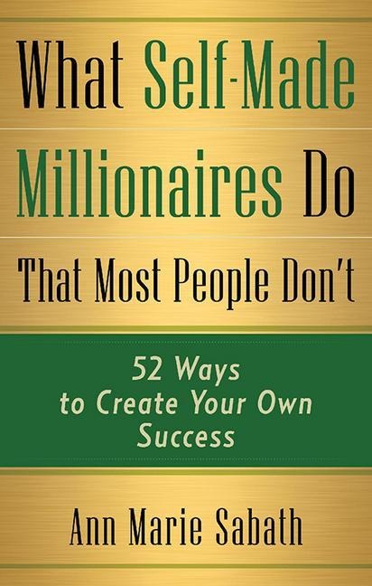 What Self-Made Millionaires Do That Most People Dont: 52 Ways to Create Your Own Success