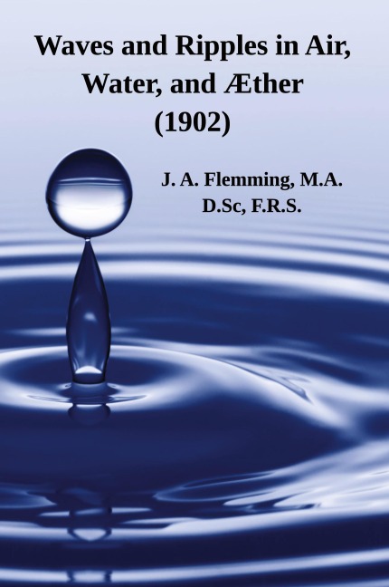 Waves and Ripples in Air, Water, and Æther (1902): A Course of Christmas Lectures Delivered at the Royal Institution of Great Britain