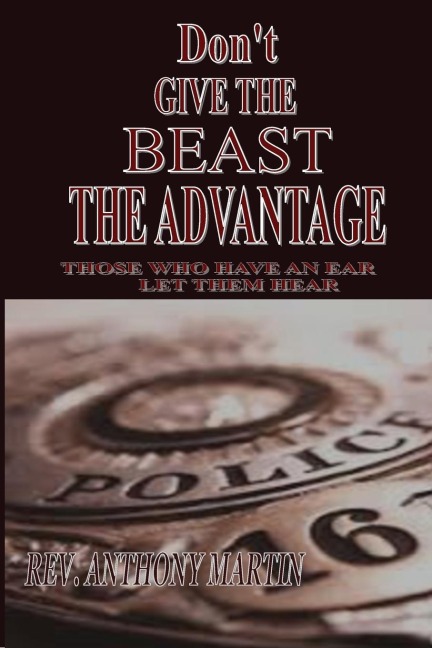 DONT GIVE THE BEAST THE ADVANTAGE: THOSE WHO HAVE AN EAR LET THEM HEAR