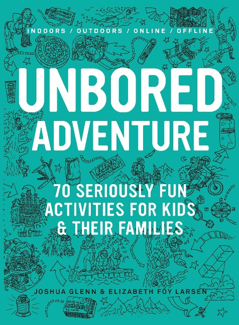 Unbored Adventure: 70 Seriously Fun Activities for Kids and Their Families