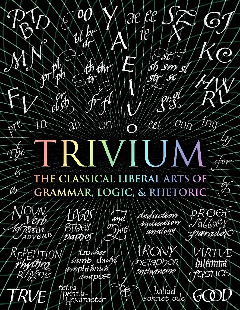 Trivium: The Classical Liberal Arts of Grammar, Logic, & Rhetoric