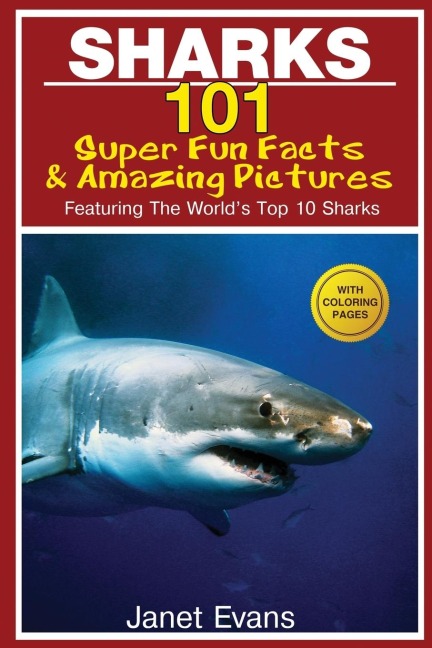 Sharks: 101 Super Fun Facts and Amazing Pictures (Featuring the Worlds Top 10 Sharks with Coloring Pages)