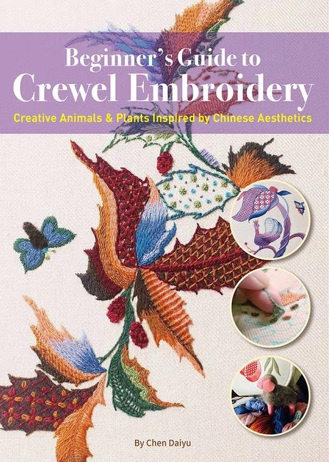Beginners Guide to Crewel Embroidery: Creative Animals & Plants Inspired by Chinese Aesthetics