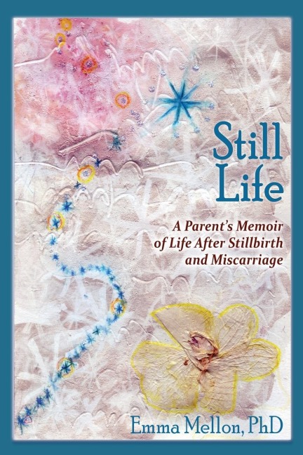 Still Life, A Parents Memoir of Life After Stillbirth and Miscarriage