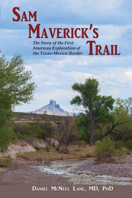 Sam Mavericks Trail: The Story of the First American Exploration of the Texas-Mexico Border