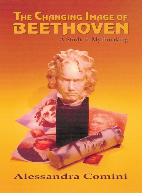 The Changing Image of Beethoven: A Study in Mythmaking