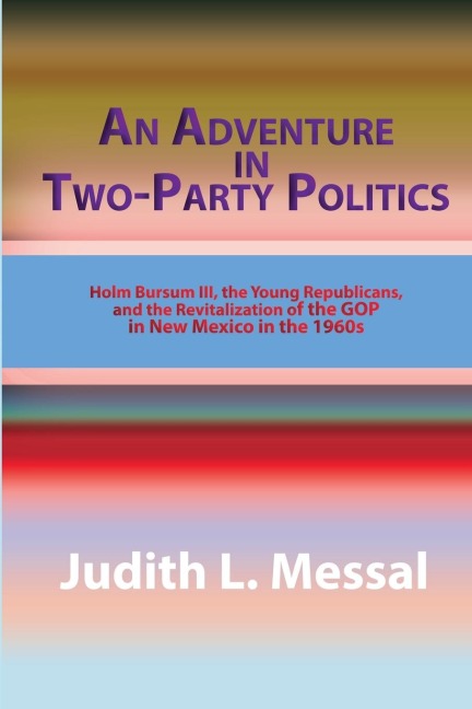 An Adventure in Two-Party Politics: Holm O. Bursum III, the Young Republicans, and the Revitalization of the GOP in New Mexico in the 1960s