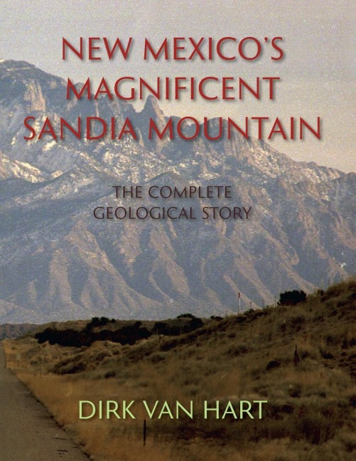 New Mexicos Magnificent Sandia Mountain: The Complete Geological Story