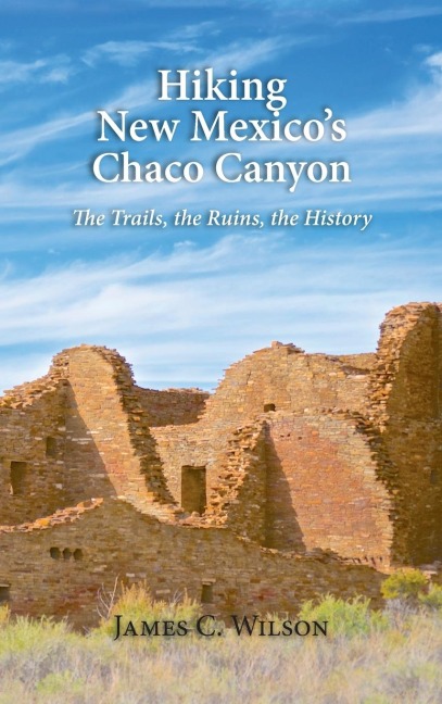 Hiking New Mexicos Chaco Canyon: The Trails, the Ruins, the History