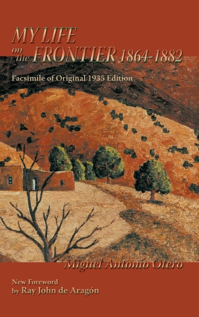 My Life on the Frontier, 1864-1882: Facsimile of Original 1935 Edition; New Foreword by Ray John de Aragon