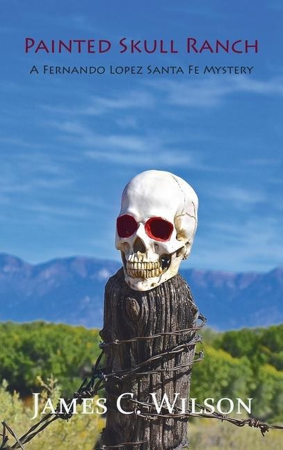Painted Skull Ranch: A Fernando Lopez Santa Fe Mystery