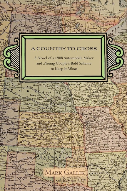 A Country to Cross: A Novel of a 1908 Automobile Maker and a Young Couples Bold Scheme to Keep It Afloat