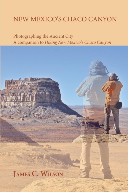 New Mexicos Chaco Canyon, Photographing the Ancient City: A companion to Hiking New Mexicos Chaco Canyon