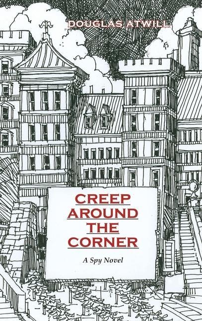 Creep Around the Corner: A Spy Novel