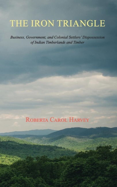 The Iron Triangle: Business, Government, and Colonial Settlers' Dispossession of Indian Timberlands and Timber