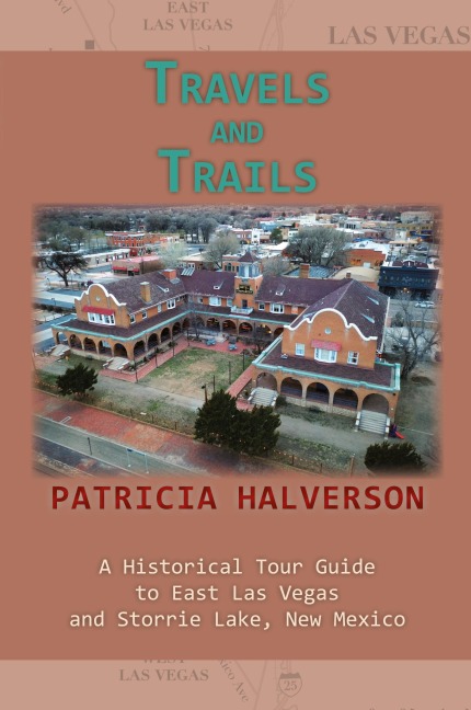 Travels and Trails: A Historical Tour Guide to East Las Vegas and Storrie Lake, New Mexico