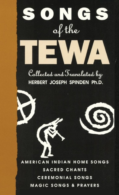 Songs of the Tewa: American Indian Home Songs, Sacred Chants, Ceremonial Songs, Magic Songs & Prayers