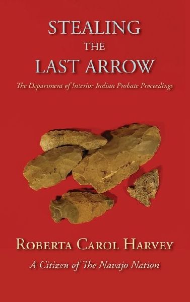 Stealing the Last Arrow: The Department of Interior Indian Probate Proceedings (Hardcover)