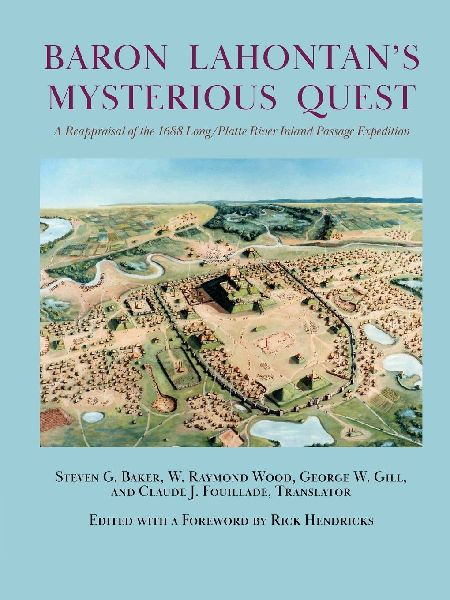 Baron Lahontans Mysterious Quest: A Reappraisal of the 1688 Long/Platte River Inland Passage Expedition
