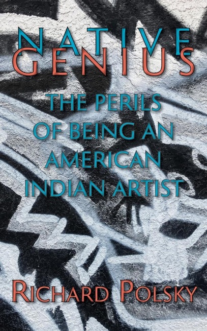Native Genius: The Perils of Being an American Indian Artist (Hardcover)