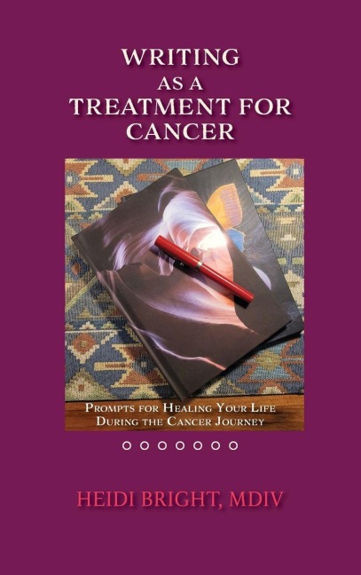 Writing as a Treatment for Cancer: Prompts for Healing Your Life During the Cancer Journey