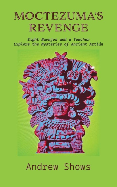 Moctezumas Revenge: Eight Navajos and a Teacher Explore the Mysteries of Ancient Aztlán (hardcover)