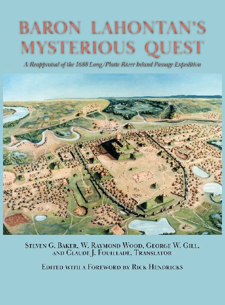 Baron Lahontans Mysterious Quest: A Reappraisal of the 1688 Long/Platte River Inland Passage Expedition