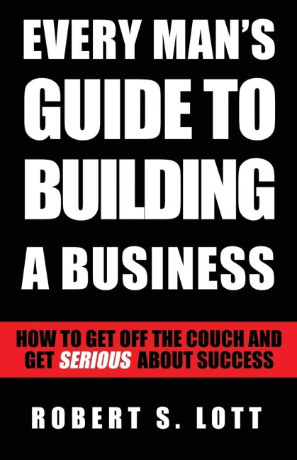 Every Mans Guide to Building a Business