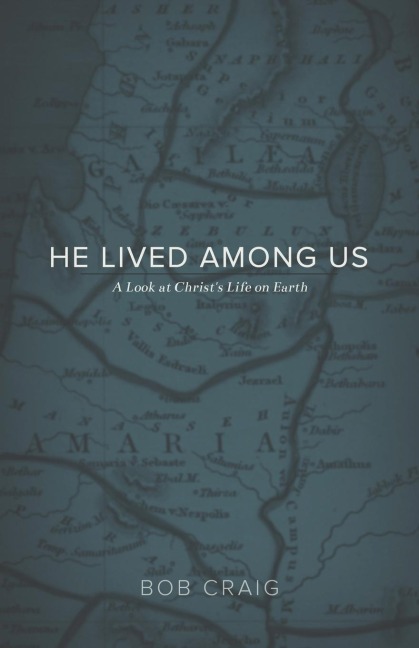 He Lived Among Us: A Look at Christs Life on Earth