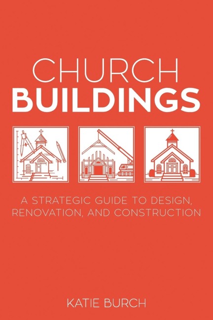 Church Buildings: A Strategic Guide to Design, Renovation, and Construction